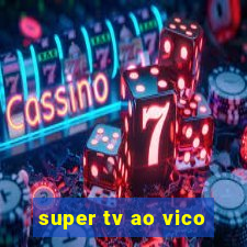 super tv ao vico